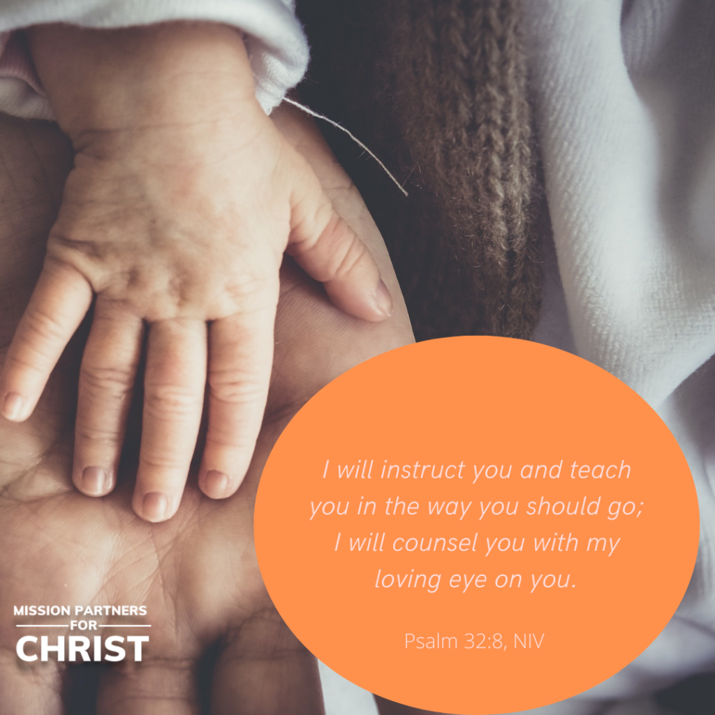 Bible Verse for Encouragement:

I will instruct you and teach you in the way you should go; I will counsel you with my loving eye on you. - Psalm 32: 8, NIV