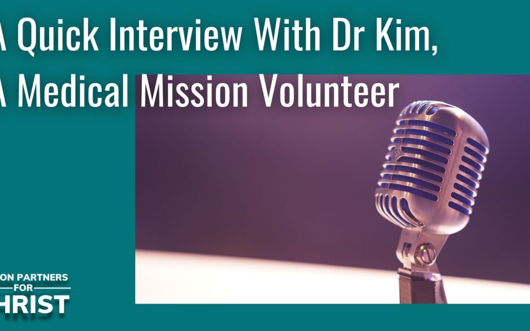 A Quick Interview With Dr Kim, A Medical Mission Volunteer