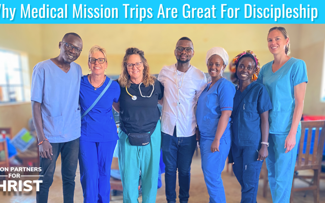 Why Medical Mission Trips Are Great For Discipleship